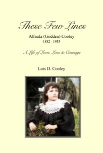 These Few Lines: Alfreda (Godden) Cooley 1882 - 1933 book cover